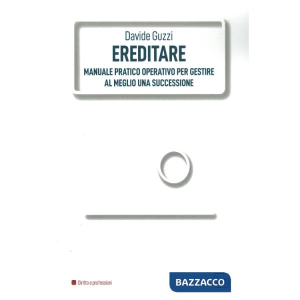 Ereditare. Manuale pratico-operativo per gestire al meglio una successione