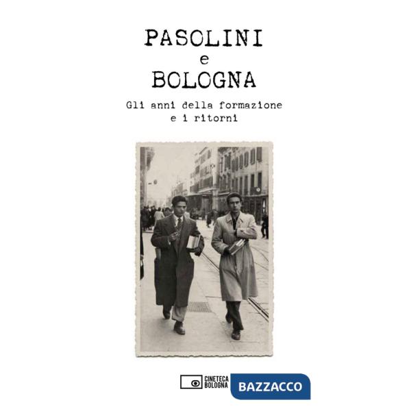 Pasolini e Bologna. Gli anni della formazione e i ritorni
