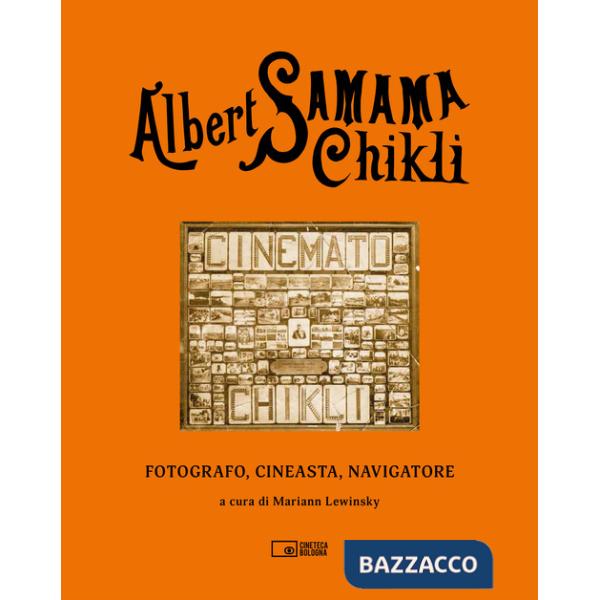 Albert Samama Chikli. Fotografo, cineasta, navigatore. Ediz. italiana e inglese