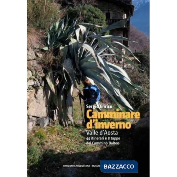 Camminare d'inverno. Valle d'Aosta. 44 itinerari e 8 tappe del Cammino Balteo