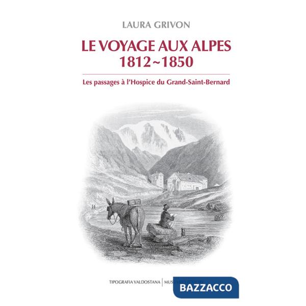 Voyage aux Alpes 1812-1850. Les passages à l'Hospice du Grand-Saint-Bernard (Le)