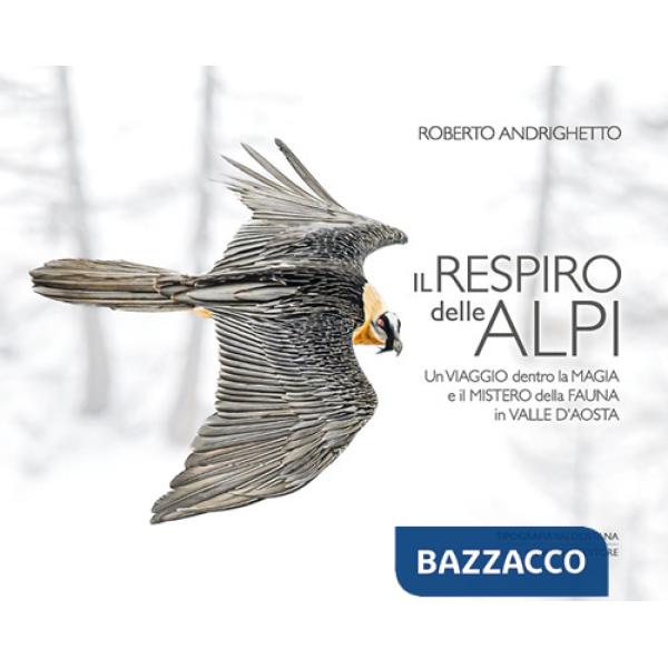 Respiro delle Alpi. Un viaggio dentro la magia e il mistero della fauna della Valle d'Aosta (Il)