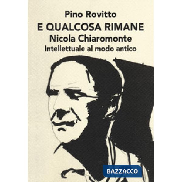 E qualcosa rimane. Nicola Chiaromonte. Intellettuale al modo antico