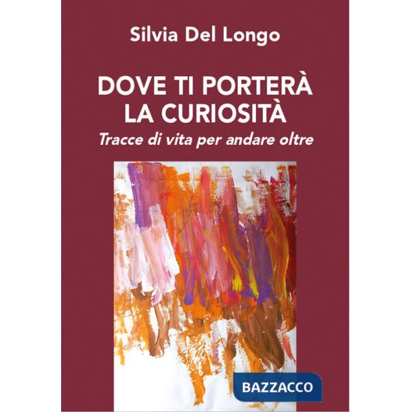 Dove ti porterà la curiosità. Tracce di vita per andare oltre