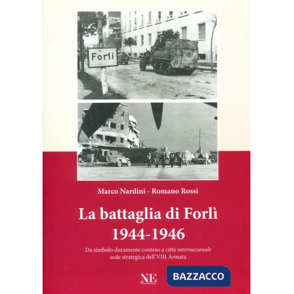 Battaglia di Forlì 1944-1946. Da simbolo duramente conteso a città «internazionale» sede strategica dell'VIII Armata (La)