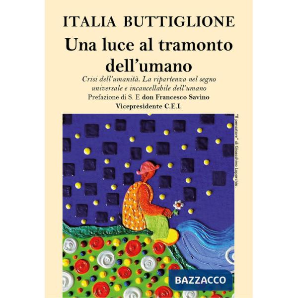 Luce al tramonto dell'umano. Crisi dell'umanità. La ripartenza nel segno universale e incancellabile dell'umano (Una)