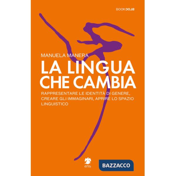 Lingua che cambia. Rappresentare le identità di genere, creare gli immaginari, aprire lo spazio linguistico (La)