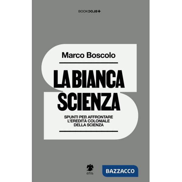 Bianca scienza. Spunti per affrontare l'eredità coloniale della scienza (La)