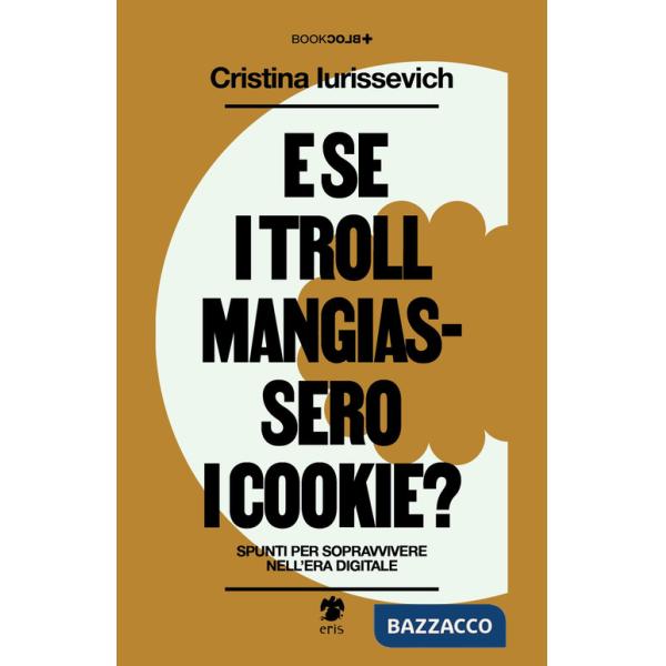 E se i troll mangiassero i cookie? Spunti per sopravvivere nell'era digitale