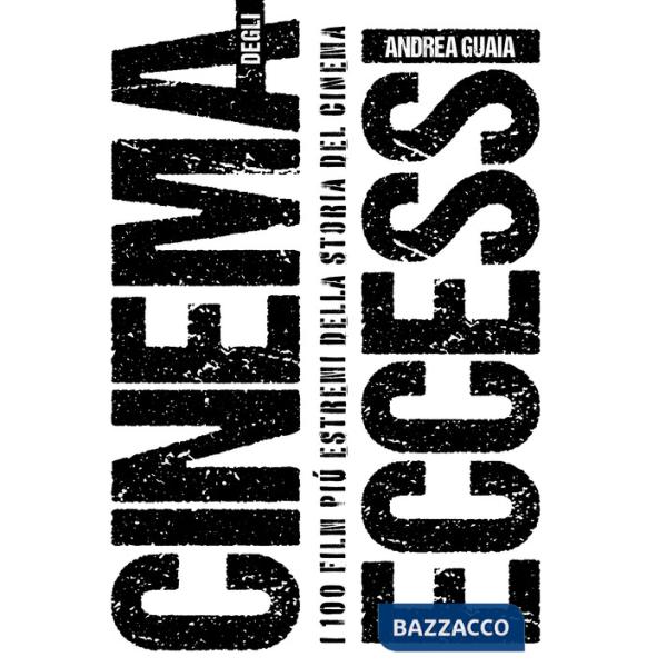 Cinema degli eccessi. I 100 film più estremi della storia del cinema