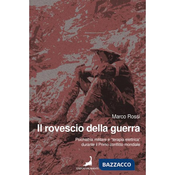 Rovescio della guerra. Psichiatria militare e «terapia elettrica» durante il primo conflitto mondiale (Il)