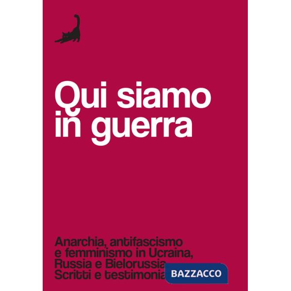 Qui siamo in guerra. Anarchia, antifascismo e femminismo in Ucraina, Russia e Bielorussia. Scritti e testimonianze