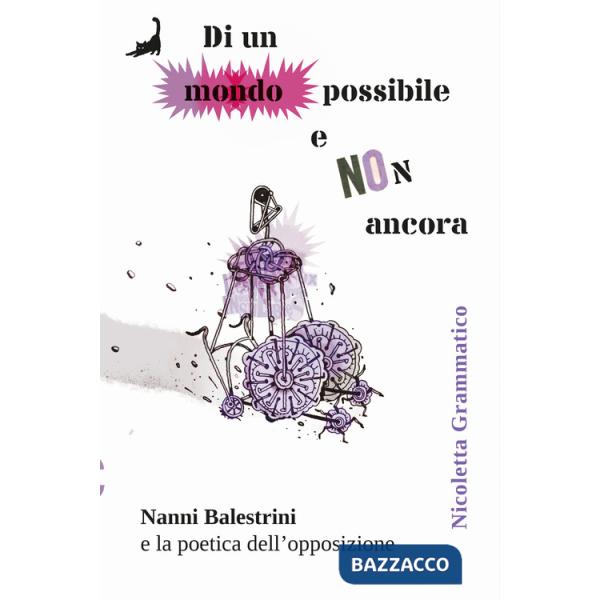 Di un mondo possibile e non ancora. Nanni Balestrini e la poetica dell'opposizione