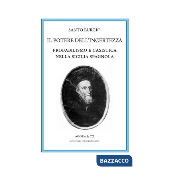 Potere dell'incertezza. Probabilismo e casistica nella Sicilia spagnola (Il)