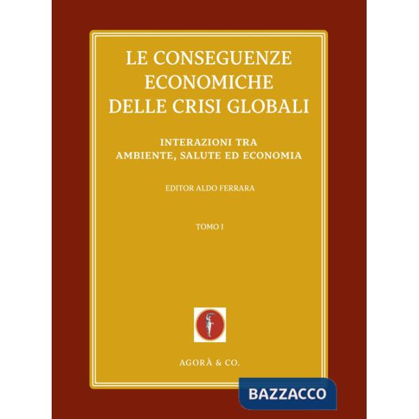 Conseguenze economiche delle crisi globali (Le). Vol. 1: Interazioni tra ambiente, salute ed economia