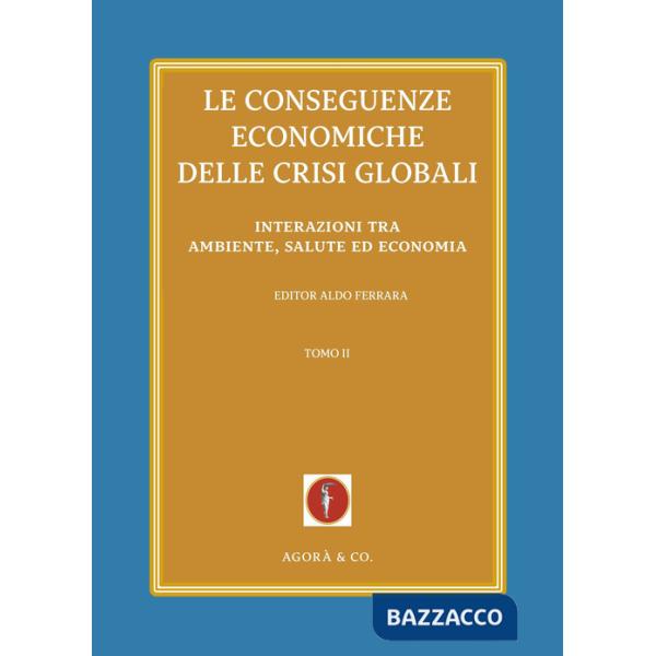 Conseguenze economiche delle crisi globali (Le). Vol. 2: Interazioni tra ambiente, salute ed economia