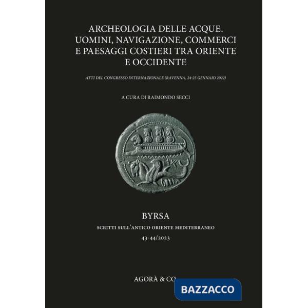 Archeologia delle acque. Uomini, navigazione, commerci e paesaggi costieri tra oriente e occidente. Atti del congresso internazi