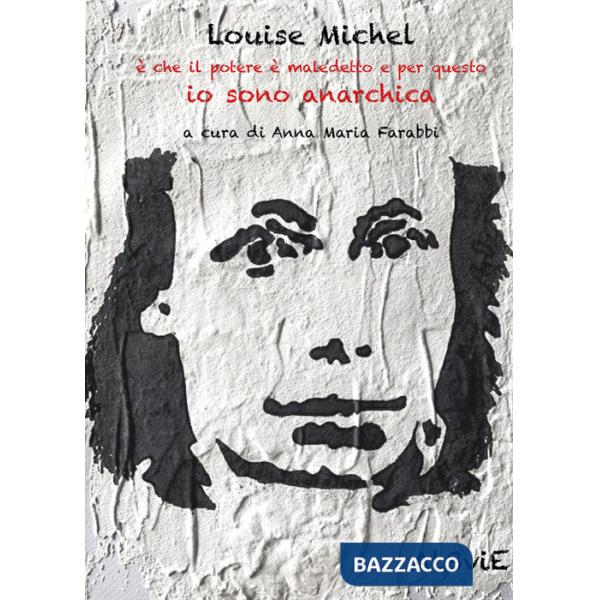 Louise Michel è che il potere è maledetto e per questo io sono anarchica