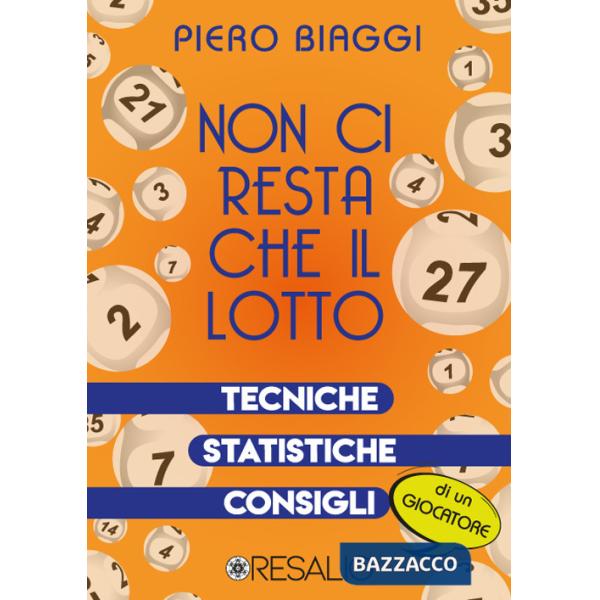 Non ci resta che il lotto. Tecniche, statistiche, consigli di un giocatore