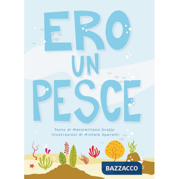 Ero un pesce. Ediz. illustrata