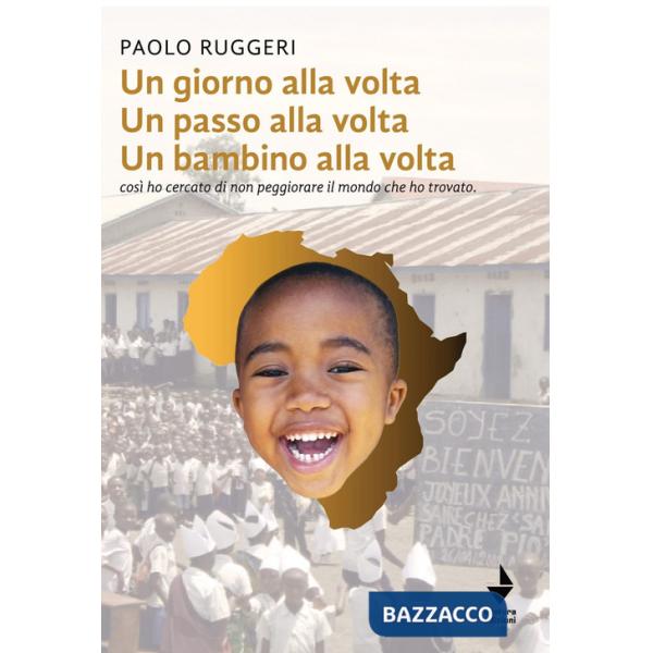 Giorno alla volta un passo alla volta un bambino alla volta. Così ho cercato di non peggiorare il mondo che ho trovato. Nuova ed