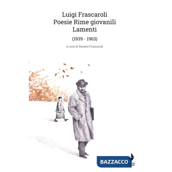 Luigi Frascaroli. Poesie rime giovanili. Lamenti (1939-1963)