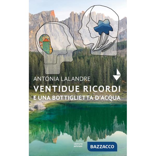 Ventidue ricordi e una bottiglietta d'acqua. Nuova ediz.