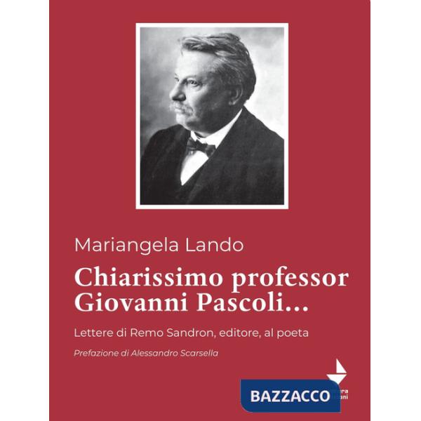 Chiarissimo Professor Giovanni Pascoli.... Lettere di Remo Sandron, editore, al poeta