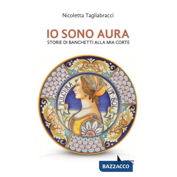 Io sono Aura. Storie di banchetti alla mia corte