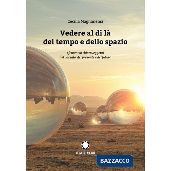 Vedere al di là del tempo e dello spazio. I fenomeni chiaroveggenti del passato, del presente e del futuro
