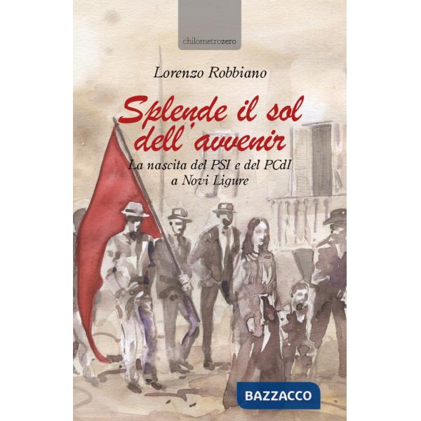 Splende il sol dell'avvenir. La nascita del PSI e del PCdI a Novi Ligure