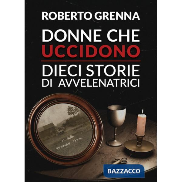Donne che uccidono: dieci storie di avvelenatrici