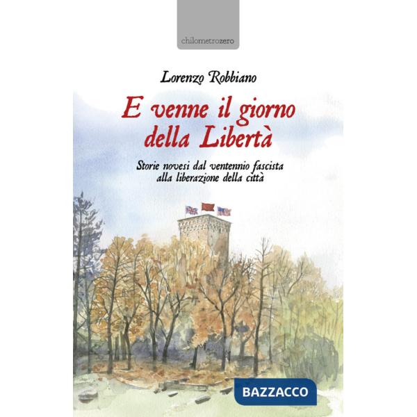 E venne il giorno della Libertà. Storie novesi dal ventennio fascista alla liberazione della città
