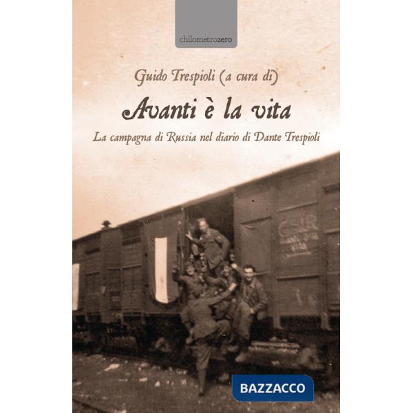 Avanti è la vita. La campagna di Russia nel diario di Dante Trespioli