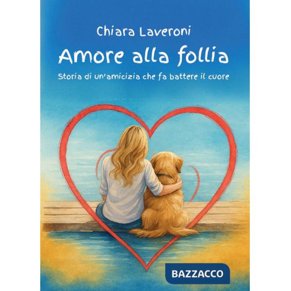 Amore alla follia. Storia di un'amicizia che fa battere il cuore