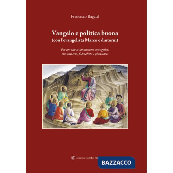 Vangelo e politica buona (con l'evangelista Marco e dintorni). Per un nuovo umanesimo evangelico: comunitario, federalista e pla