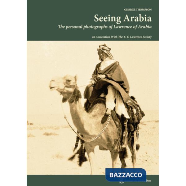 Seeing Arabia. The personal photographs of Lawrence of Arabia. Ediz. illustrata