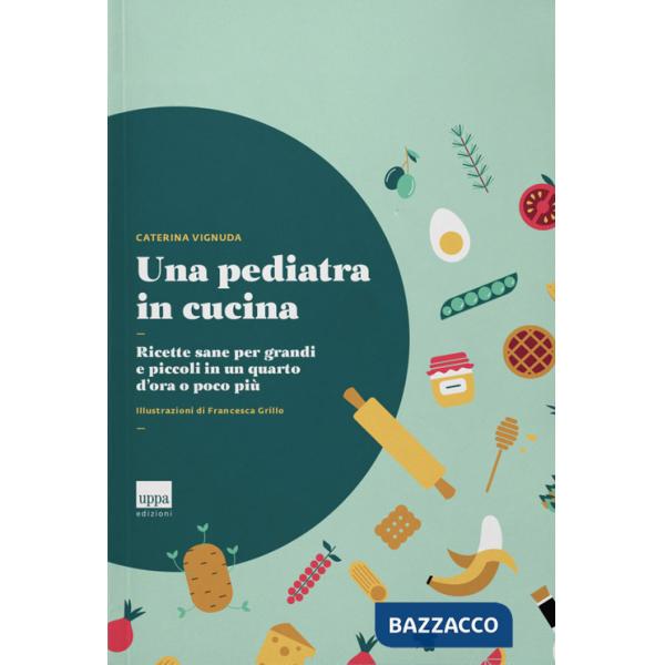 Pediatra in cucina. Ricette sane per grandi e piccoli in un quarto d'ora o poco più (Una)