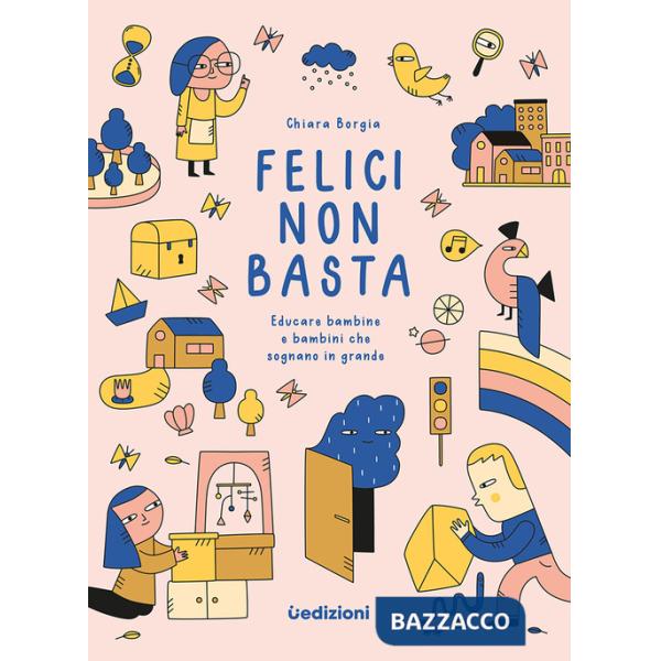 Felici non basta. Educare bambine e bambini che sognano in grande