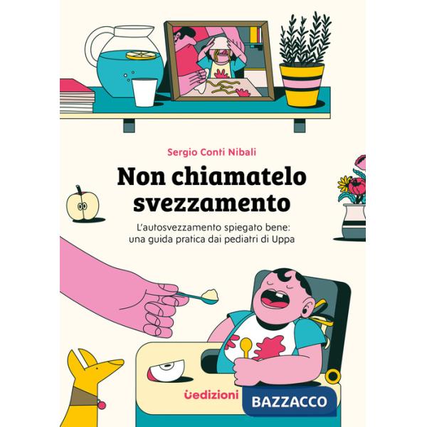 Non chiamatelo svezzamento. L'autosvezzamento spiegato bene: una guida pratica dai pediatri di Uppa