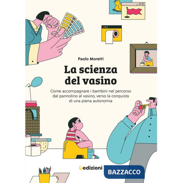 Scienza del vasino. Come accompagnare i bambini nel percorso dal pannolino al vasino, verso la conquista di una piena autonomia 