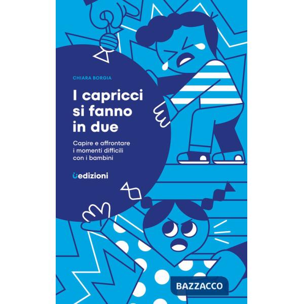Capricci si fanno in due. Capire e affrontare i momenti difficili con i bambini (I)