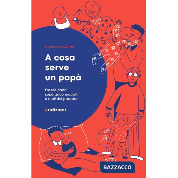 A cosa serve un papà. Essere padri superando modelli e ruoli del passato