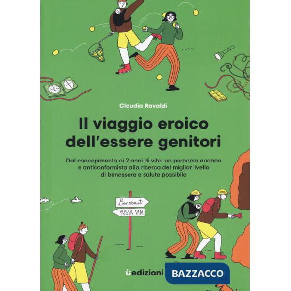 Viaggio eroico dell'essere genitori. Dal concepimento ai 2 anni di vita: un percorso audace e anticonformista alla ricerca del m