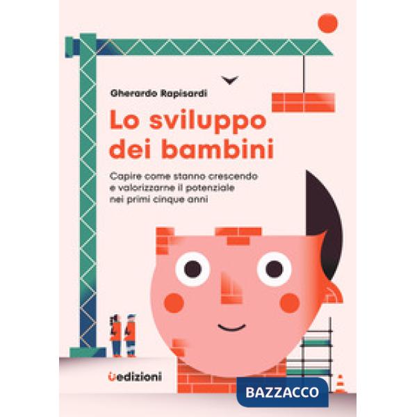 Sviluppo dei bambini. Capire come stanno crescendo e valorizzarne il potenziale nei primi cinque anni (Lo)