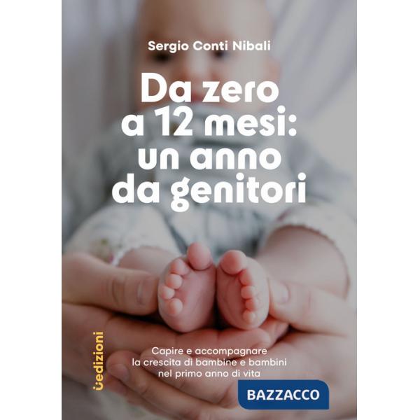 Da zero a 12 mesi: un anno da genitori. Capire e accompagnare la crescita di bambine e bambini nel primo anno di vita