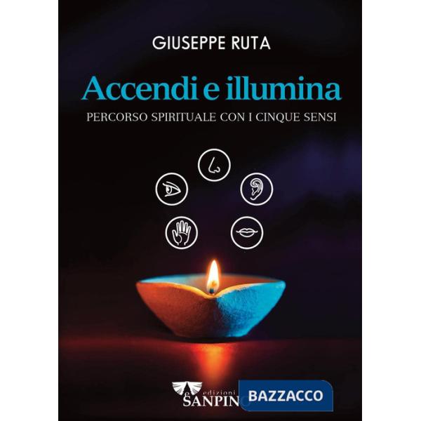 Accendi e illumina. Percorso spirituale con i cinque sensi