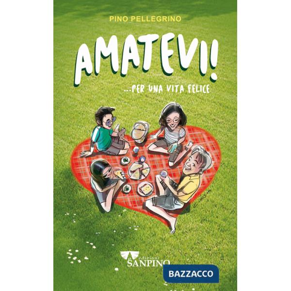 Amatevi!... Per una vita felice. Ediz. illustrata