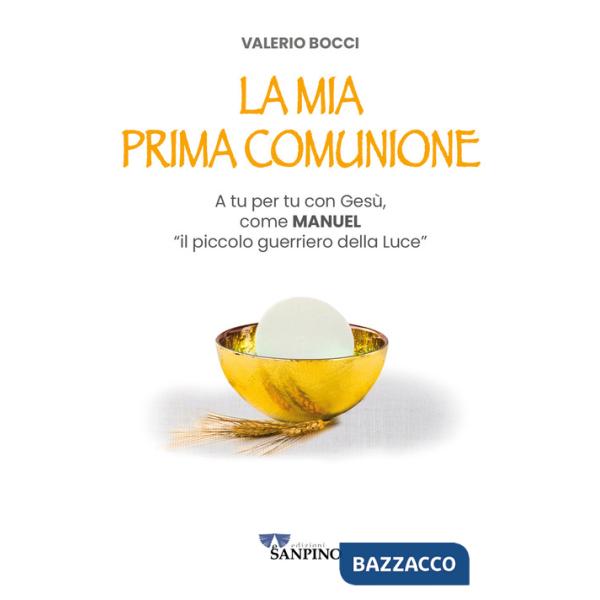Mia prima comunione. A tu per tu con Gesù, come Manuel «il piccolo guerriero della Luce». Ediz. illustrata (La)