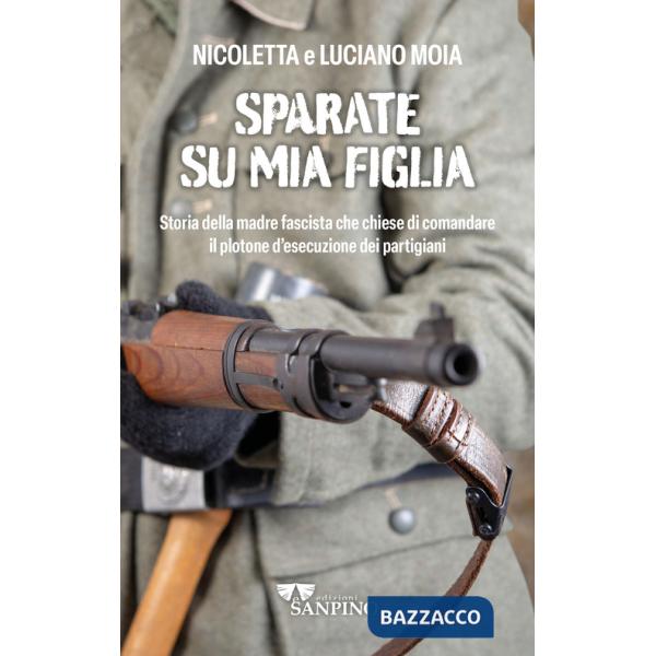 Sparate su mia figlia. Storia della madre fascista che chiese di comandare il plotone di esecuzione dei partigiani